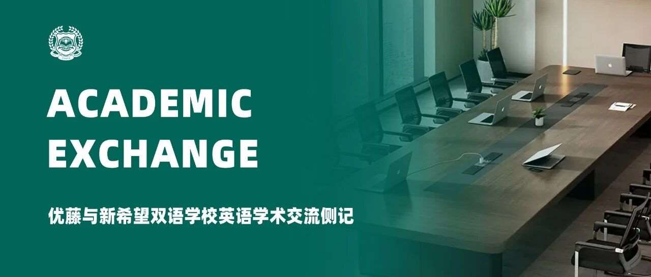 共探教学新路径，赋能学子共成长  —— 优藤与新希望双语学校英语学术交流侧记